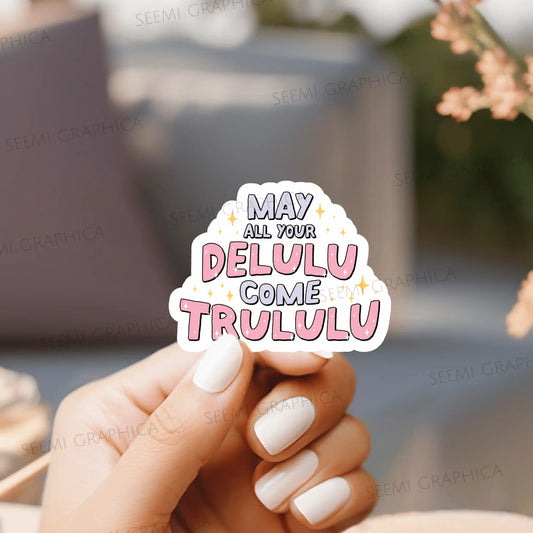 May All Your Delulu Come Trululu - Sticker