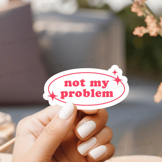 Not My Problem - Sticker