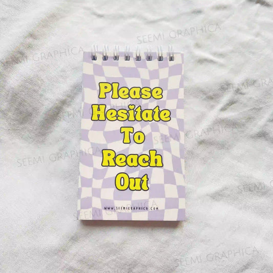 Please Hesitate To Reach Out - Sarcastic Notepad