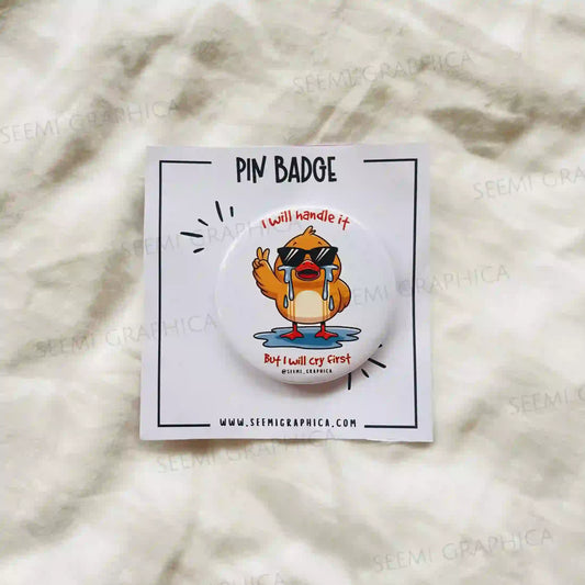 I Will Handle It But I Will Cry First - Pin Badge