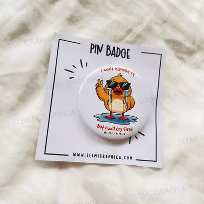 I Will Handle It But I Will Cry First - Pin Badge